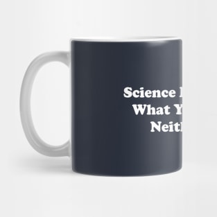 Science Doesn't Care What You Believe. Neither Do I. Mug